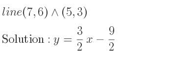 The line (7,6)\land (5,3) is y= 3/2 x-9/2